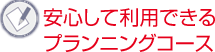 安心して利用できるプランニングコース